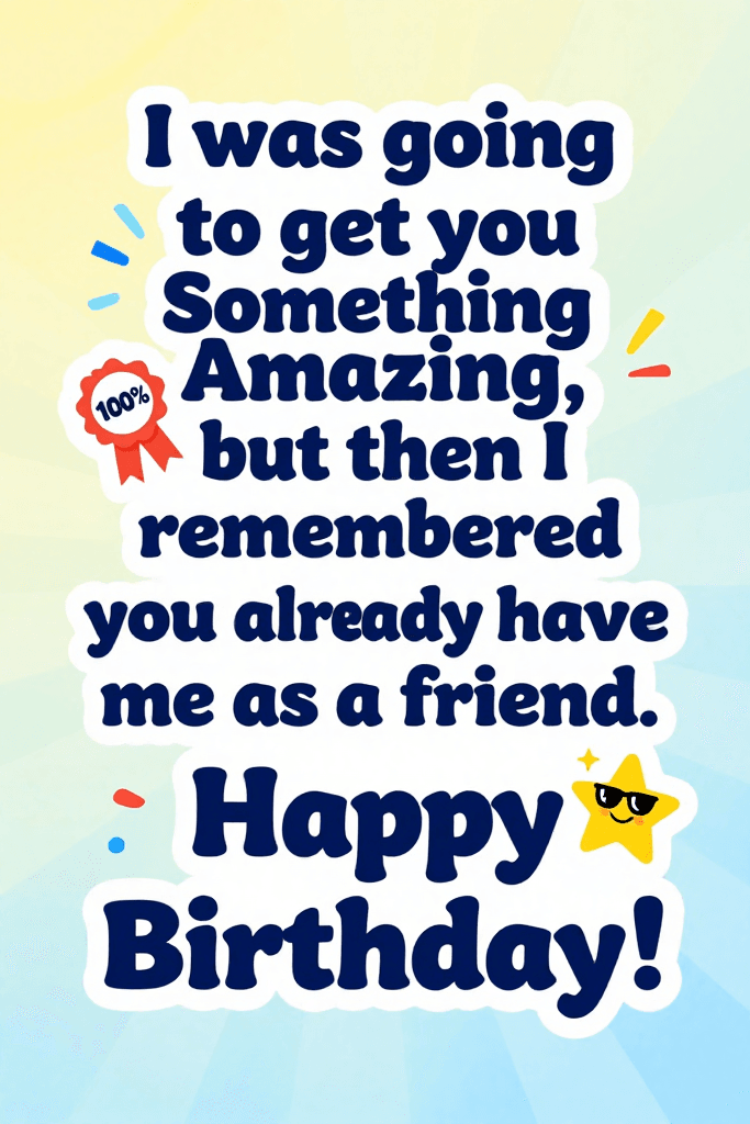 Happy Birthday Have Me As A Friend Ecard